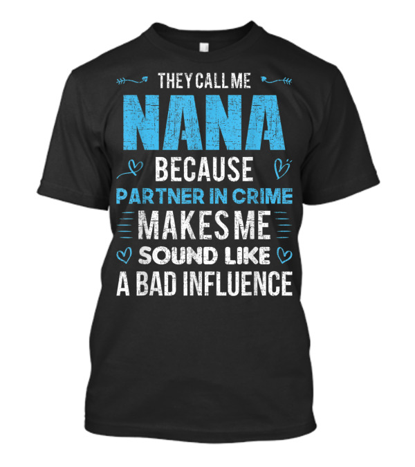 They Call Me Nana Because Partner In Crime Makes Me Sound Like A Bad Influence T-Shirt