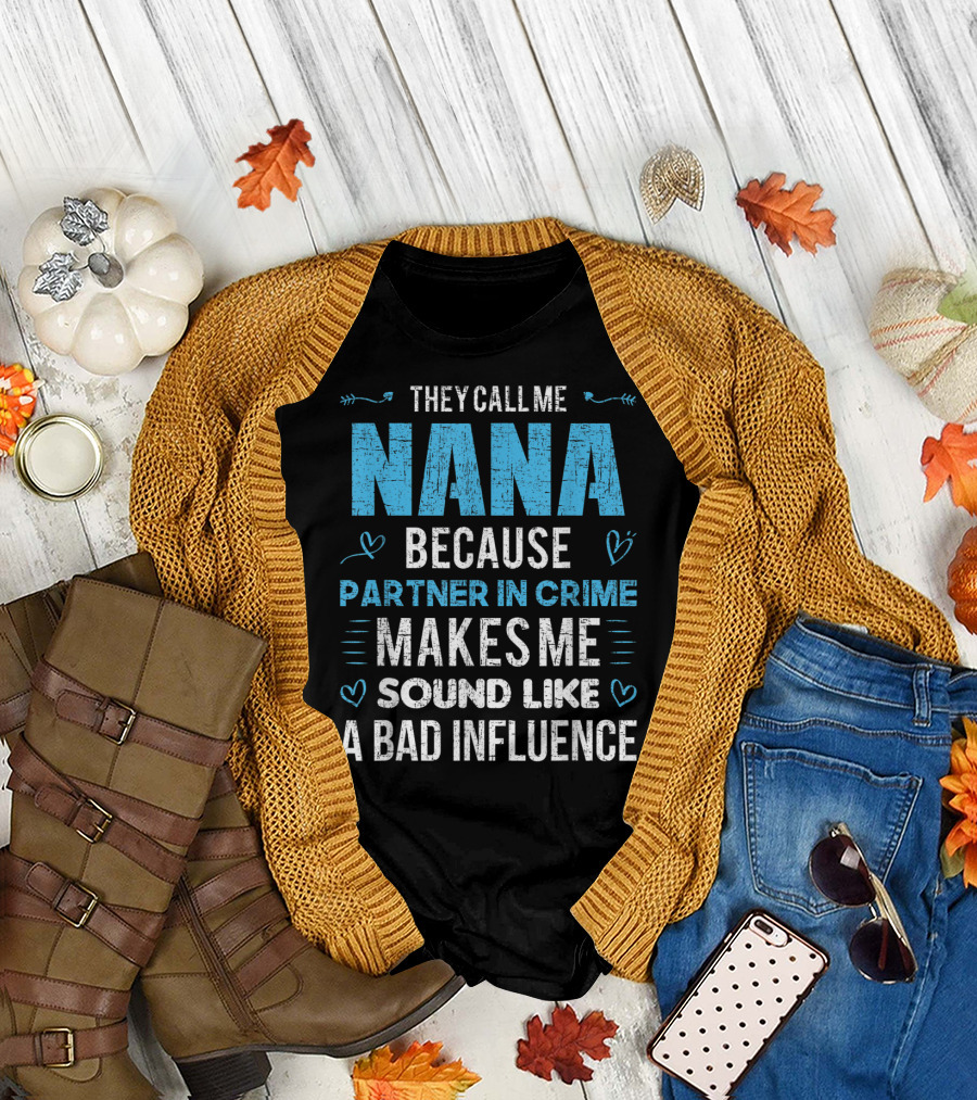 They Call Me Nana Because Partner In Crime Makes Me Sound Like a Bad Influence T-Shirt