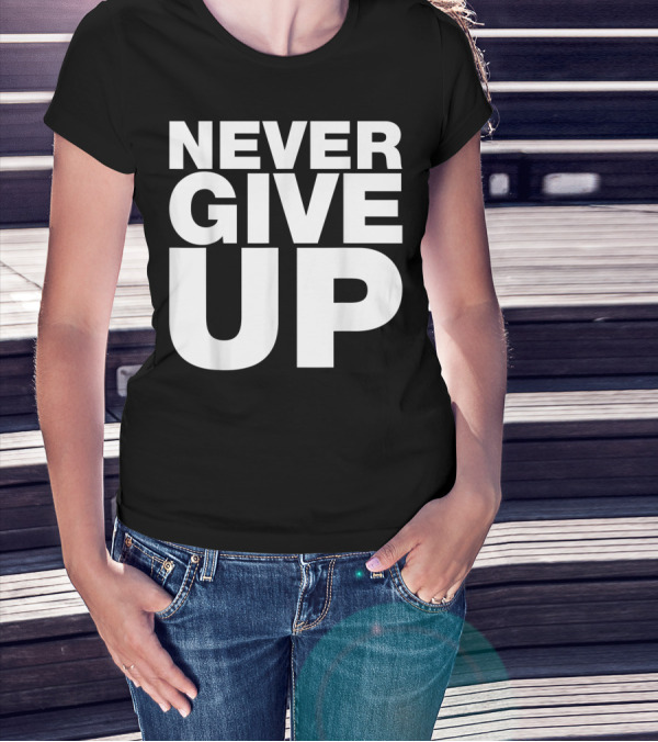 Never Give Up Bold Motivation T-Shirt