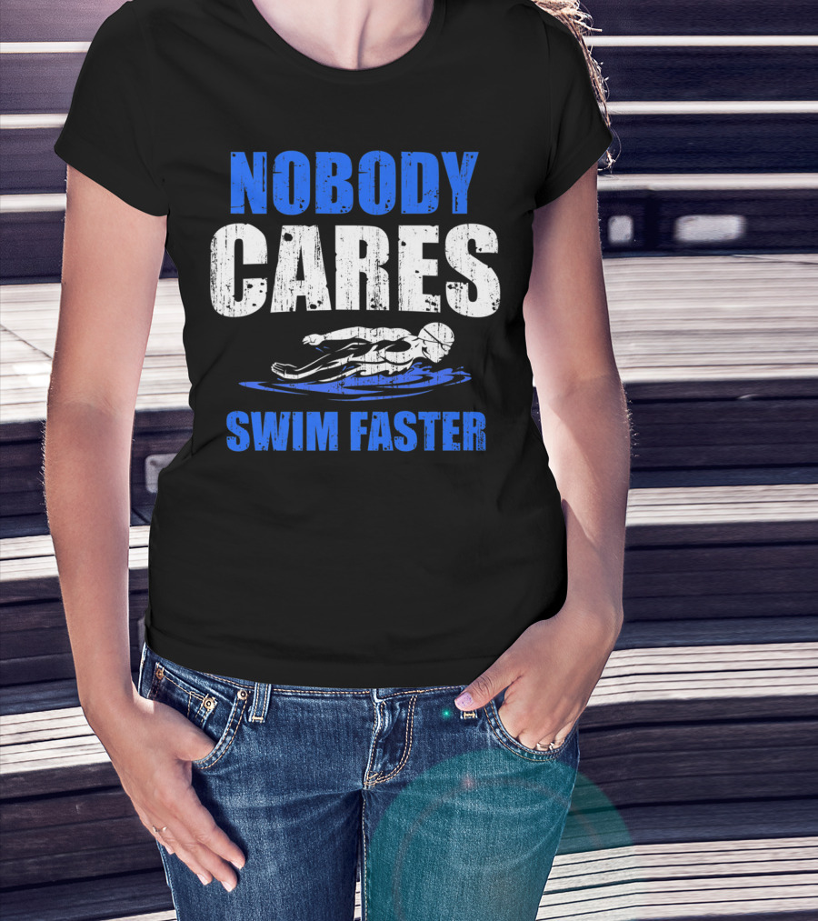 Nobody Cares Swim Faster Motivational Swimmer Coach Humor T-Shirt