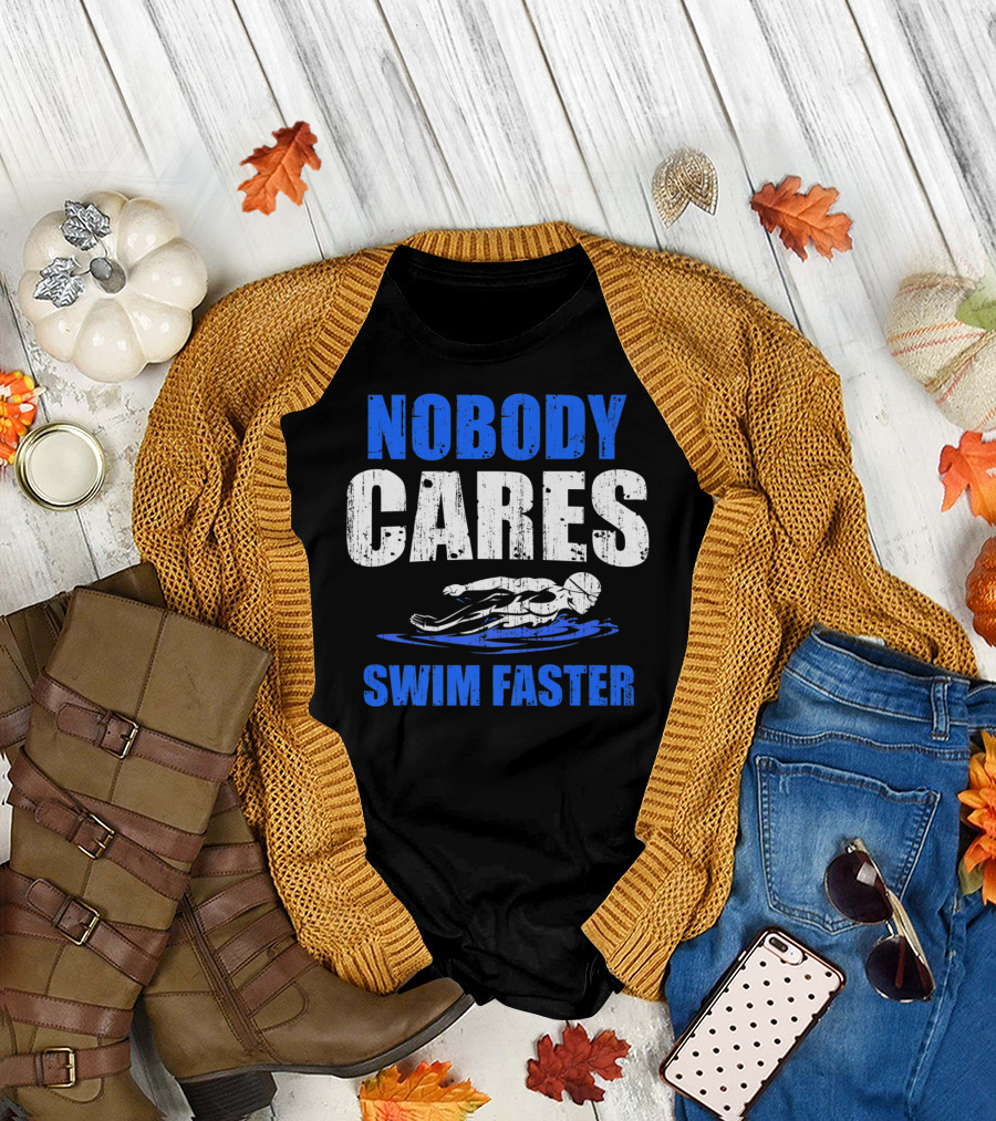 Nobody Cares Swim Faster Motivational Swimmer Coach Humor T-Shirt