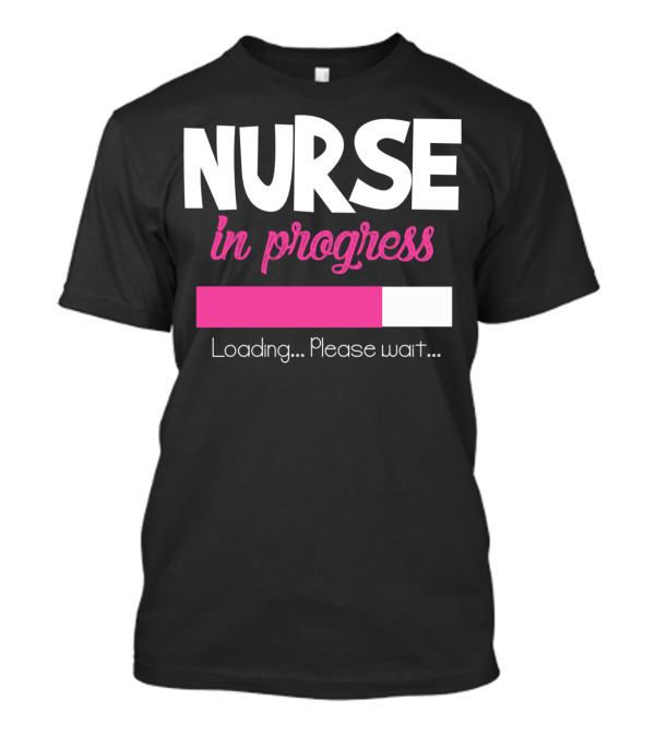 Nurse In Progress Loading Please Wait Funny Nursing Student School T-Shirt