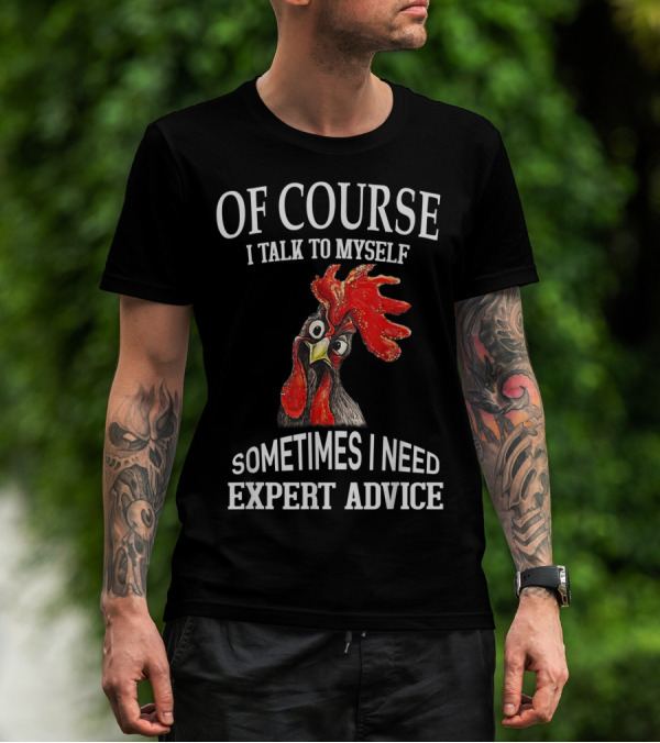 Of Course I Talk To Myself Sometimes I Need Expert Advice Rooster Image T-Shirt