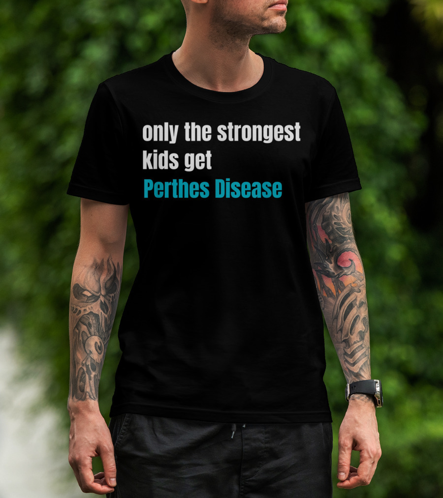 Only The Strongest Kids Get Perthes Disease T-Shirt