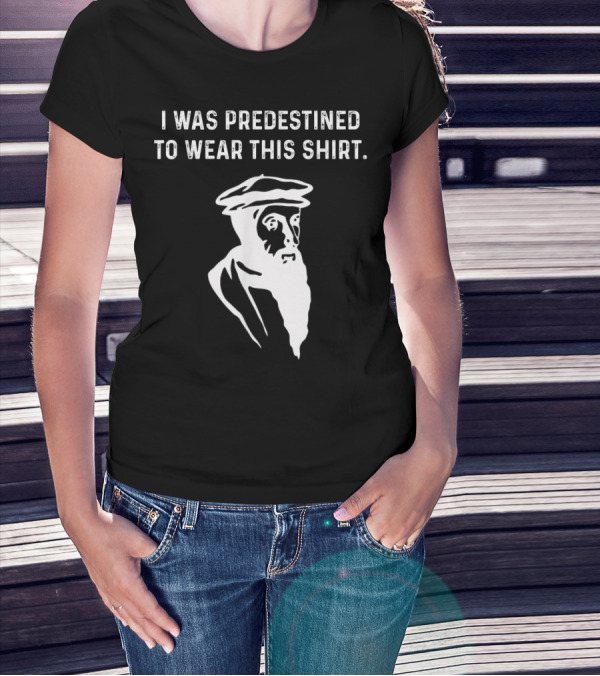 I Was Predestined To Wear This Shirt Calvinist Reformed Jesus T-Shirt