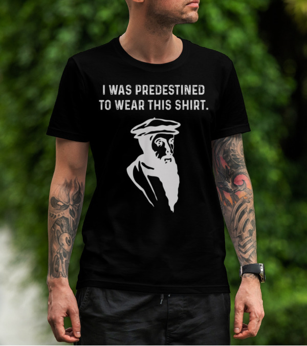 I Was Predestined To Wear This Shirt Calvinist Reformed Jesus T-Shirt