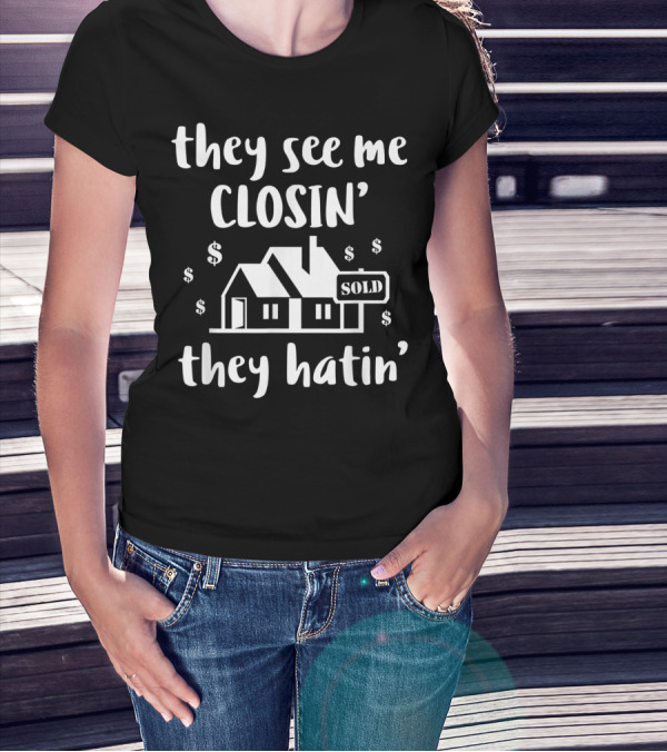 They See Me Closin' They Hatin' Funny Realtor Sold House T-Shirt