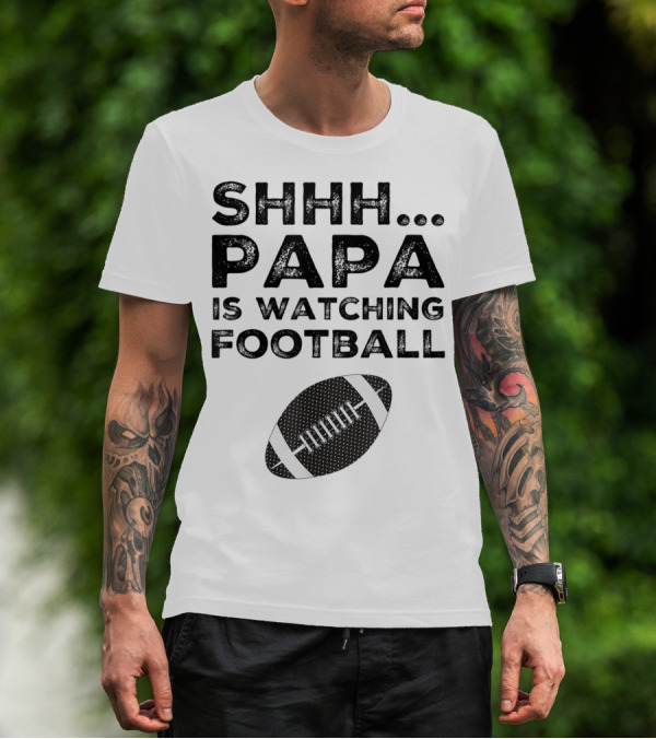 SHHH Papa Is Watching Football T-Shirt