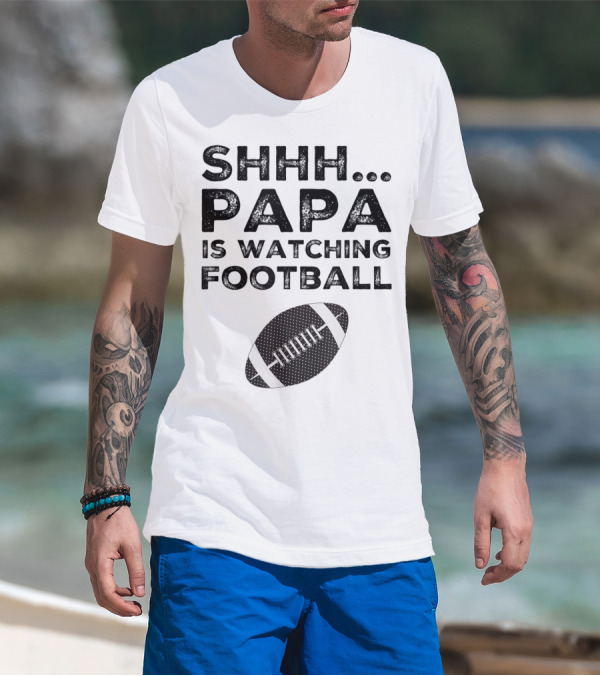 SHHH Papa Is Watching Football T-Shirt