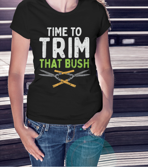 Time To Trim That Bush With Pruning Shears For The Landscaper T-Shirt