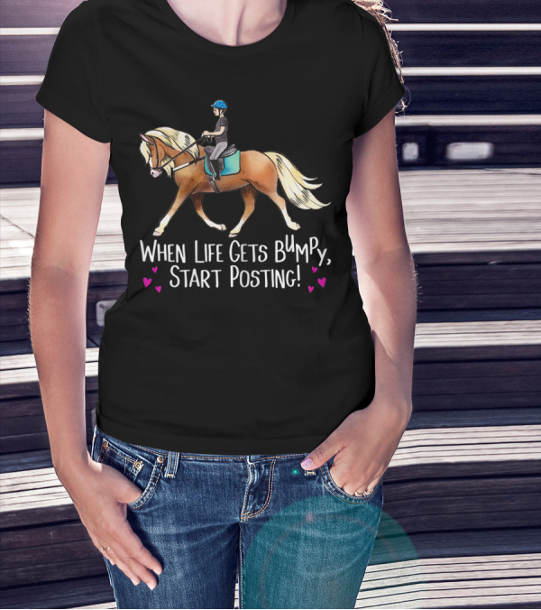 When Life Gets Bumpy Start Posting Haflinger Riding With Hearts T-Shirt