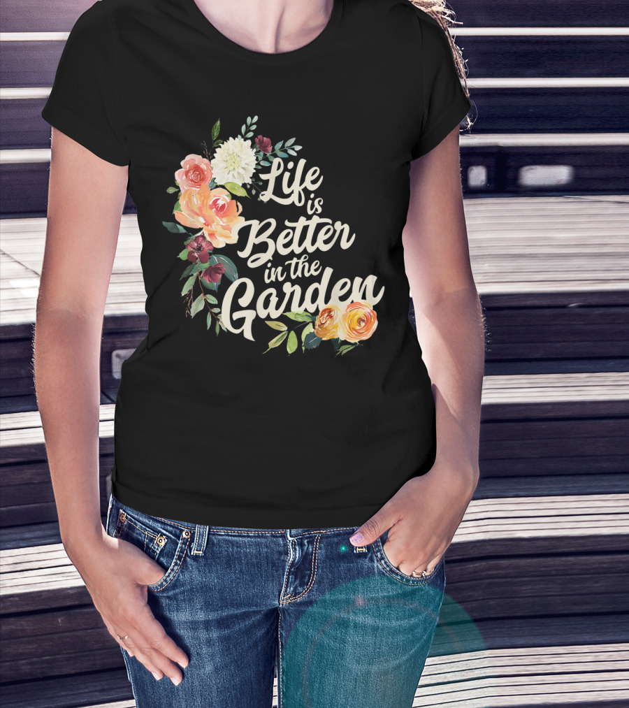 Life Is Better In The Garden Floral T-Shirt