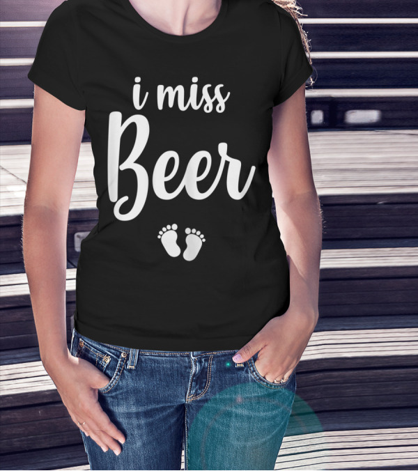 Pregnant Mom To Be I Miss Beer Baby Feet T-Shirt