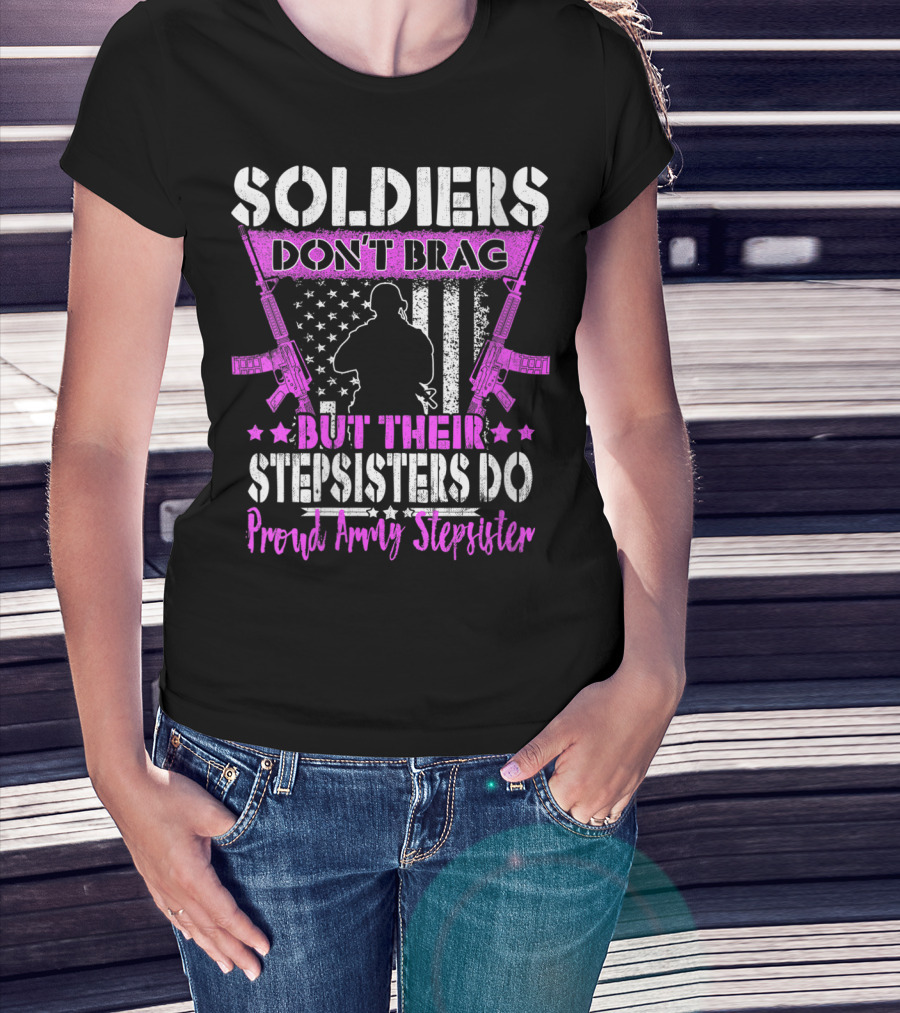 Soldiers Don't Brag But Their Stepsisters Do Proud Army Stepsister T-Shirt