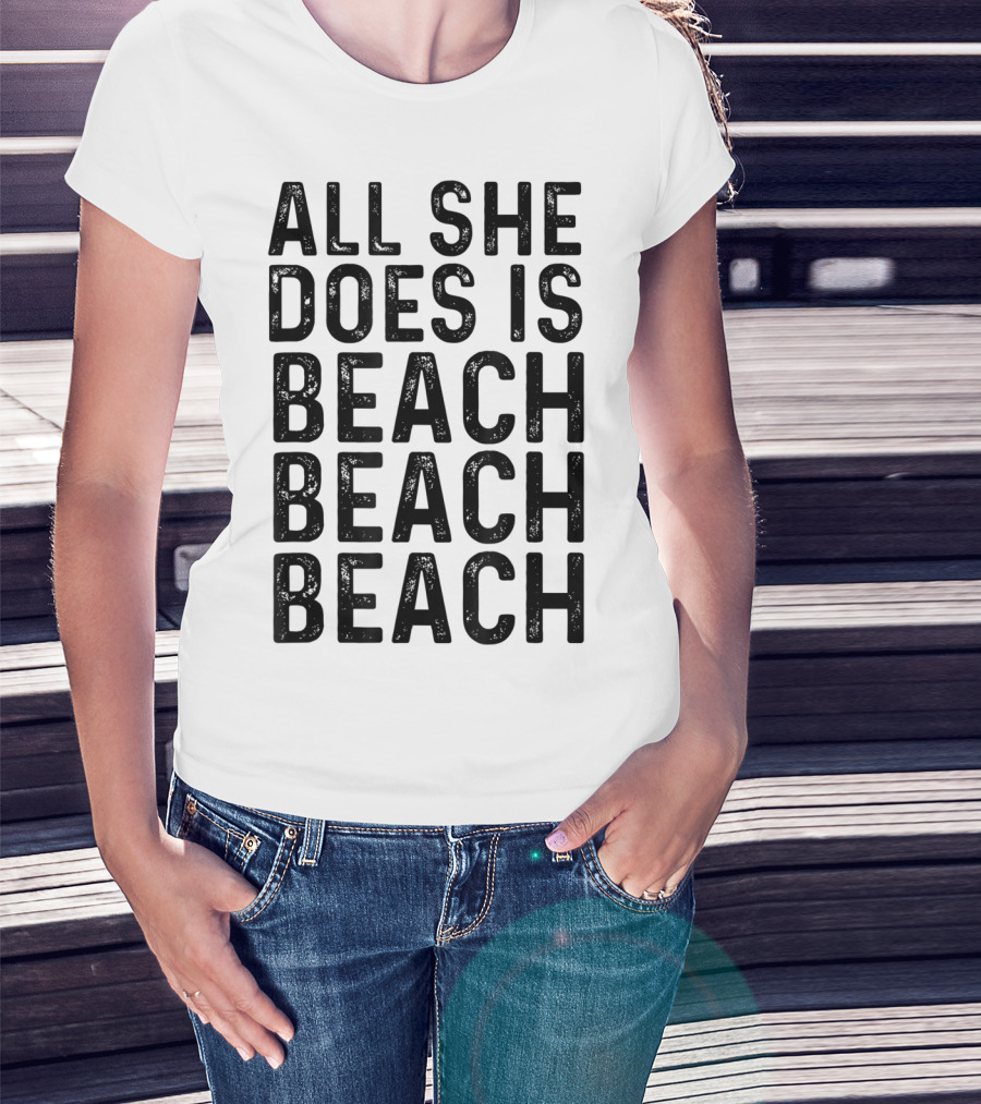All She Does Is Beach Beach Beach Funny Summer Vibes T-Shirt