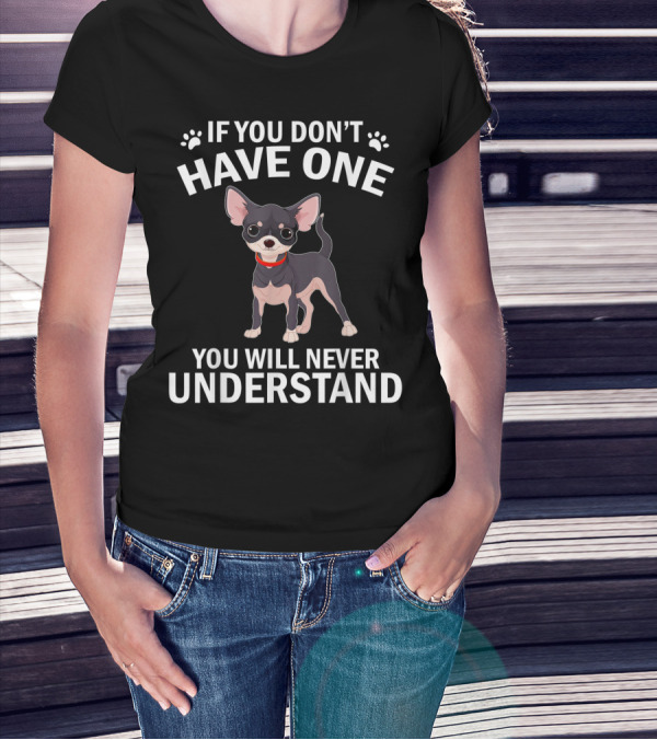 If You Don't Have One Chihuahua You Will Never Understand T-Shirt