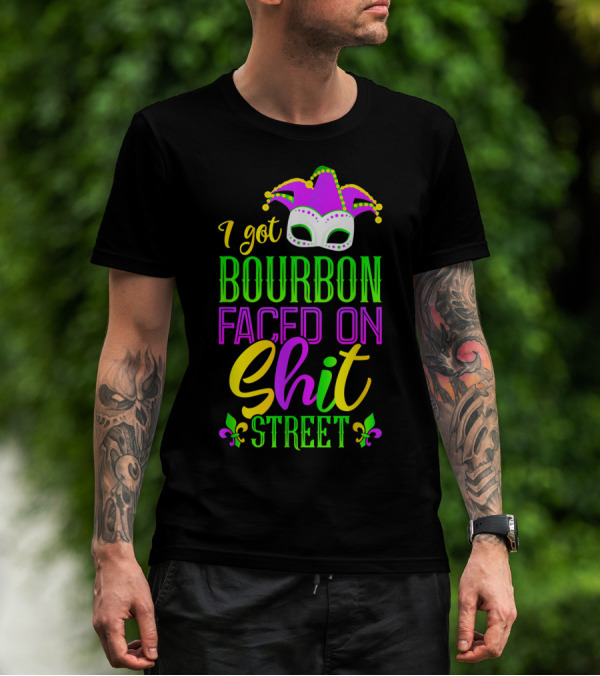 I Got Bourbon Faced On Shit Street Funny Mardi Gras Bourbon Street New Orleans Drinking T-Shirt