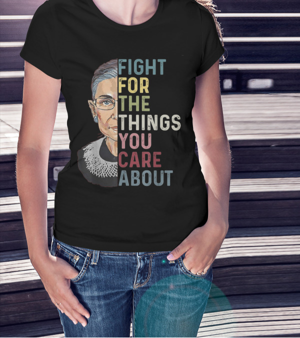 Fight For The Things You Care About RBG T-Shirt