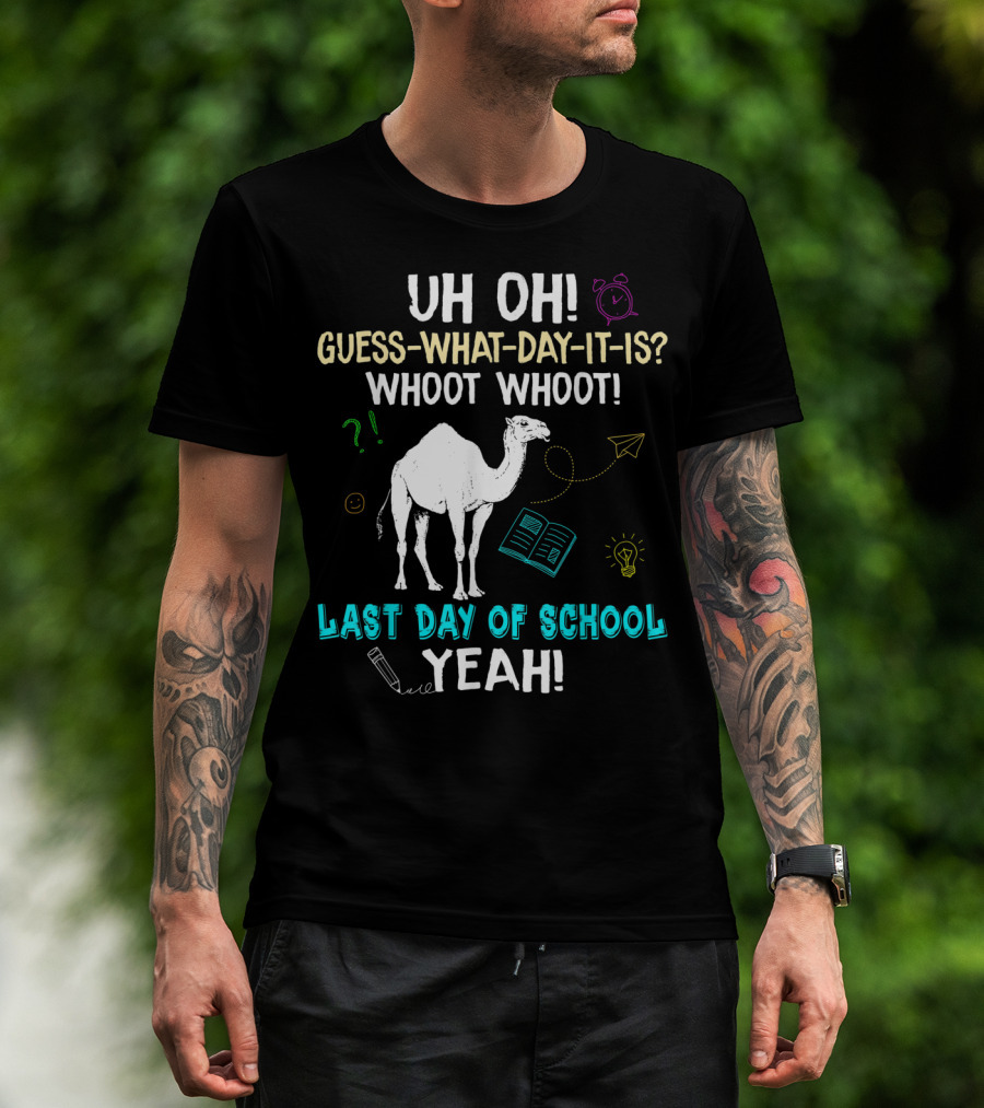 Uh Oh Guess What Day It Is Whoot Whoot Camel Last Day Of School Yeah T-Shirt
