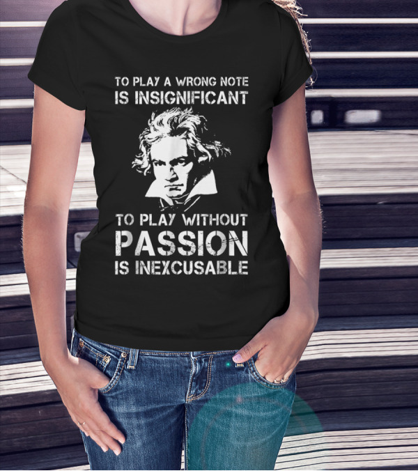 Beethoven To Play A Wrong Note Is Insignificant Passion Inexcusable T-Shirt