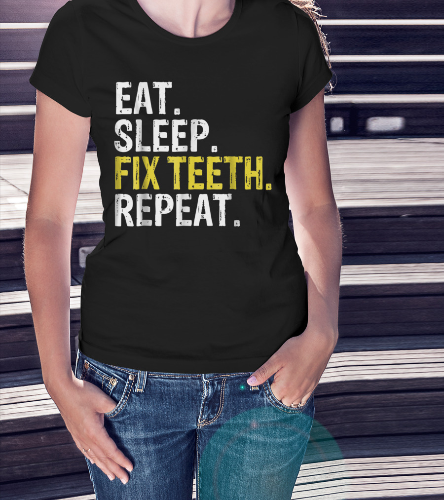 Eat Sleep Fix Teeth Repeat Dentist Lifestyle Cycle T-Shirt