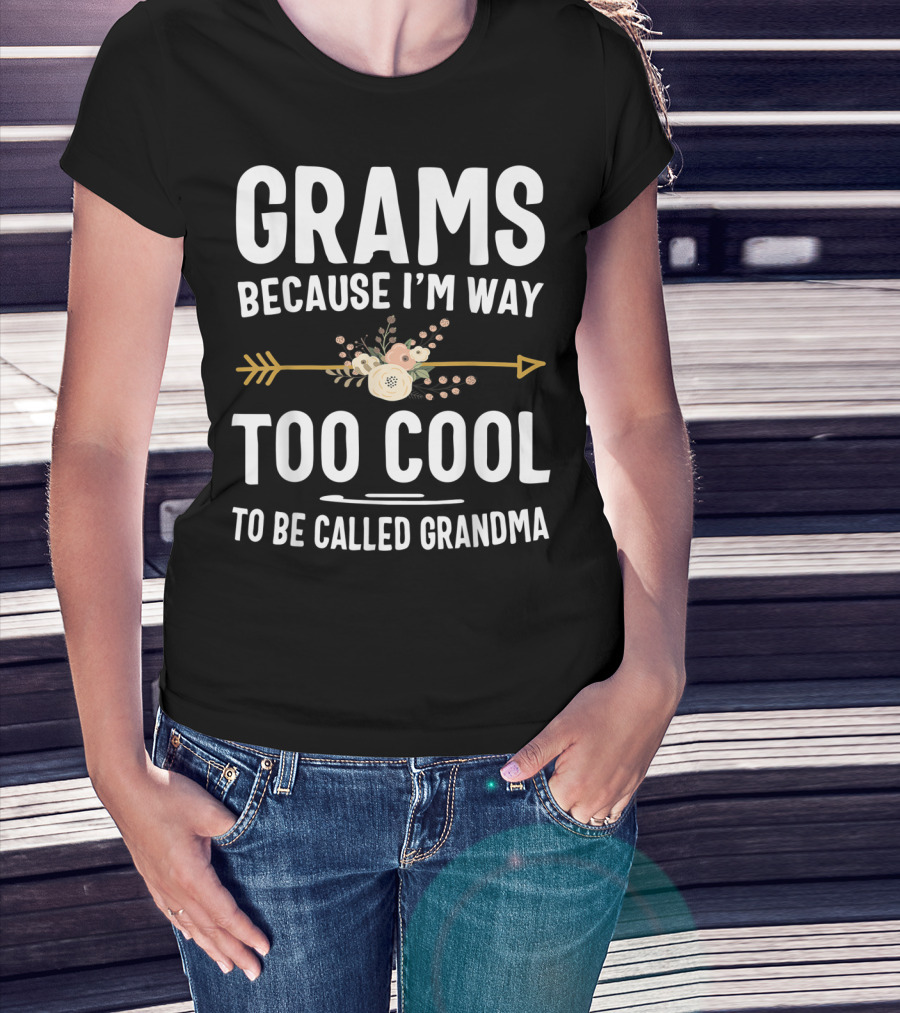Grams Because I'm Way Too Cool To Be Called Grandma Arrow Flowers T-Shirt