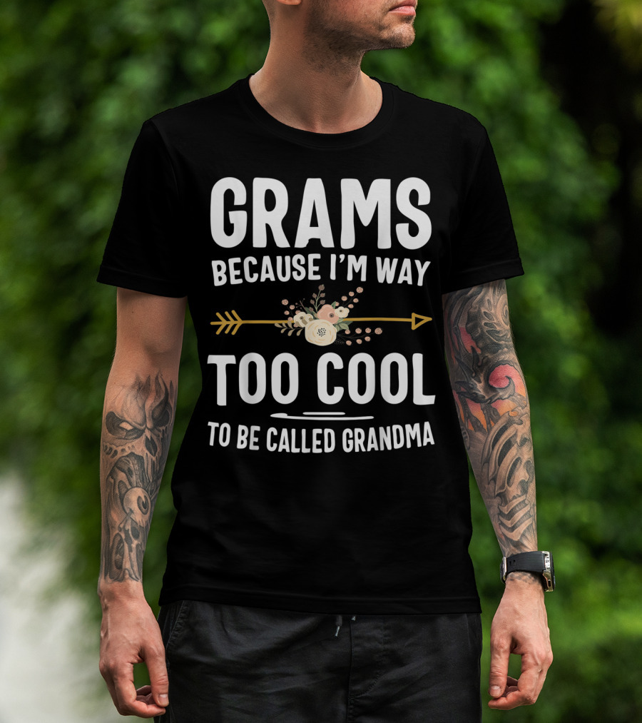 Grams Because I'm Way Too Cool To Be Called Grandma Arrow Flowers T-Shirt