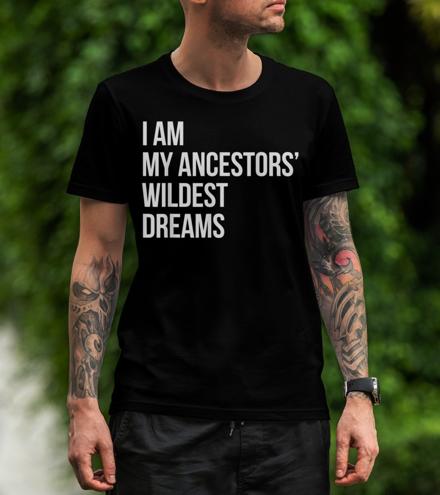 I Am My Ancestors' Wildest Dreams Bold Empowerment T-Shirt