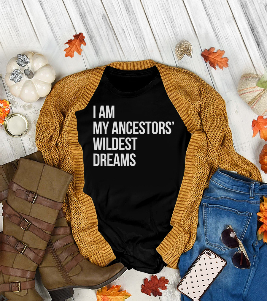 I Am My Ancestors' Wildest Dreams Bold Empowerment T-Shirt