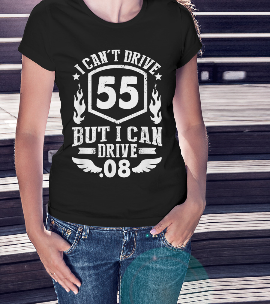I Can't Drive 55 But I Can Drive 08 With Flames And Stars T-Shirt