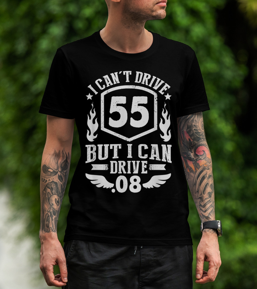 I Can't Drive 55 But I Can Drive 08 With Flames And Stars T-Shirt