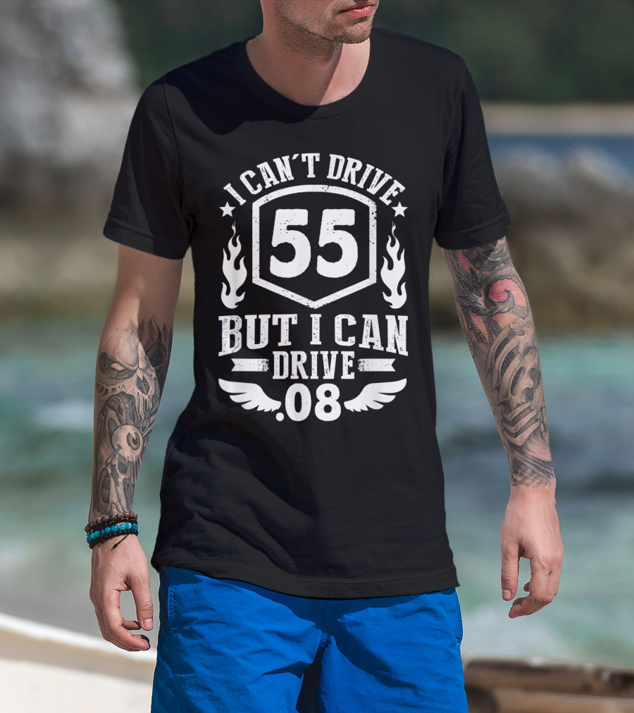 I Can't Drive 55 But I Can Drive 08 With Flames And Stars T-Shirt