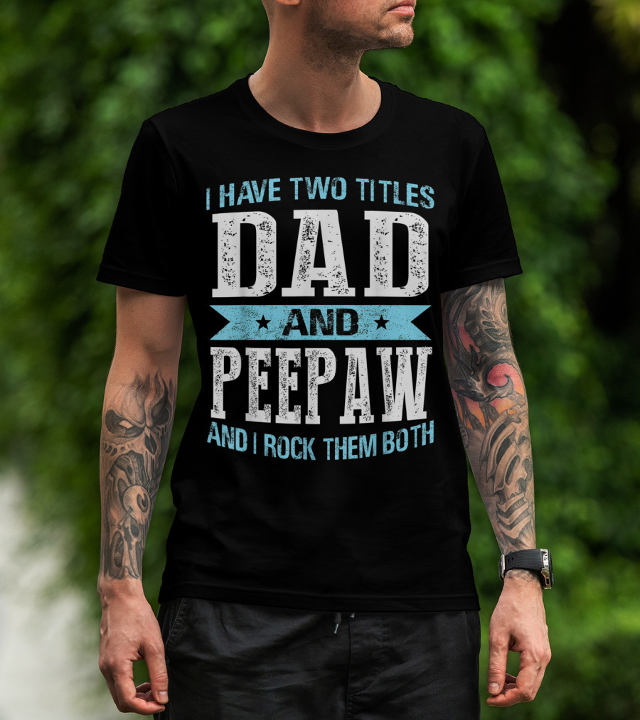 I Have Two Titles Dad And Peepaw And I Rock Them Both T-Shirt