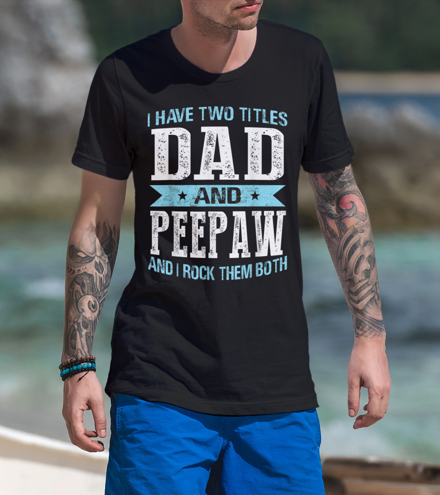 I Have Two Titles Dad And Peepaw And I Rock Them Both T-Shirt