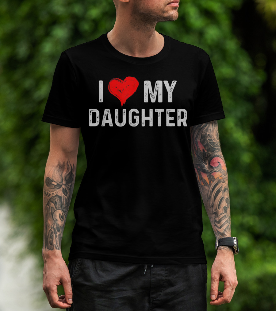 I LOVE MY DAUGHTER Heart Text Design From Daughter T-Shirt