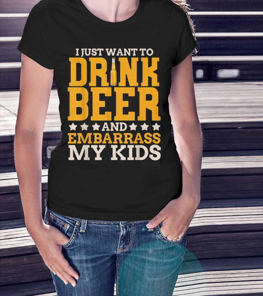 I Just Want To Drink Beer And Embarrass My Kids T-Shirt