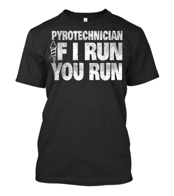 4th Of July Pyrotechnician If I Run You Run Funny Firework Humor T-Shirt