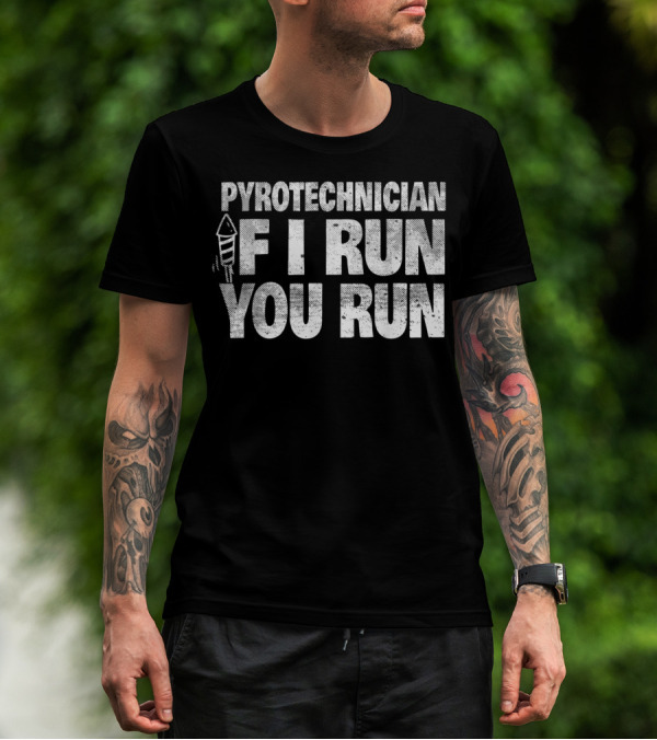 4th Of July Pyrotechnician If I Run You Run Funny Firework Humor T-Shirt
