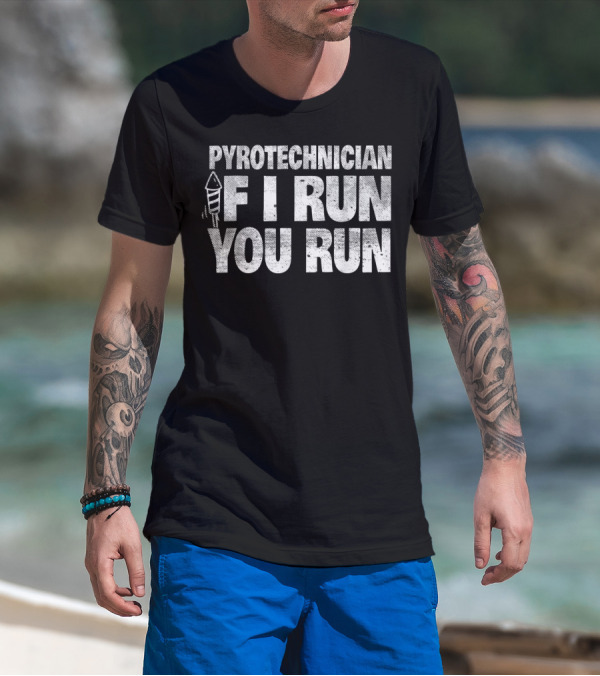 4th Of July Pyrotechnician If I Run You Run Funny Firework Humor T-Shirt