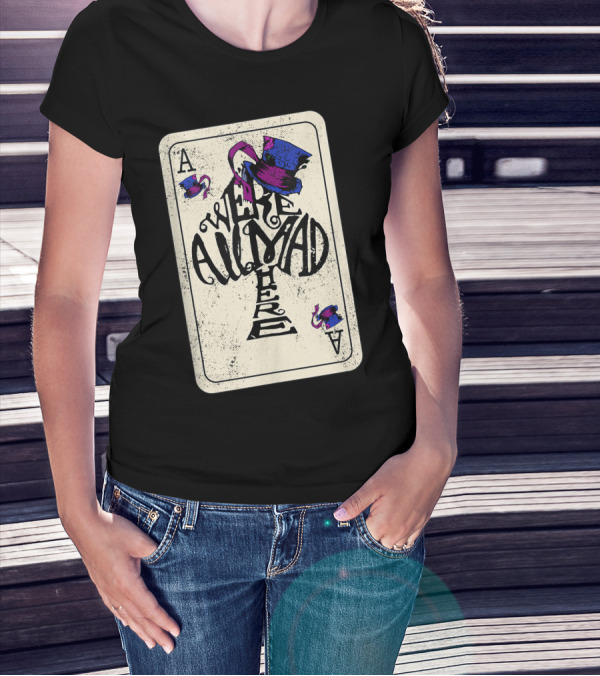 Ace Of Spades We're All Mad Here Alice In Wonderland Mad Hat T-Shirt