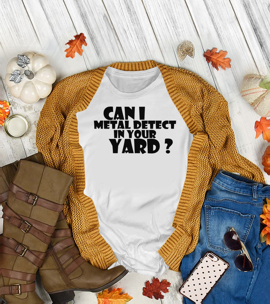 Can I Metal Detect in Your Yard Metal Detecting Fun Request T-Shirt