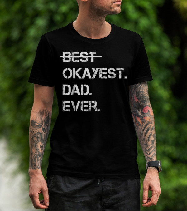 Fathers Day Worlds Best Okayest Dad Ever Best Okayest Dad Ever T-Shirt