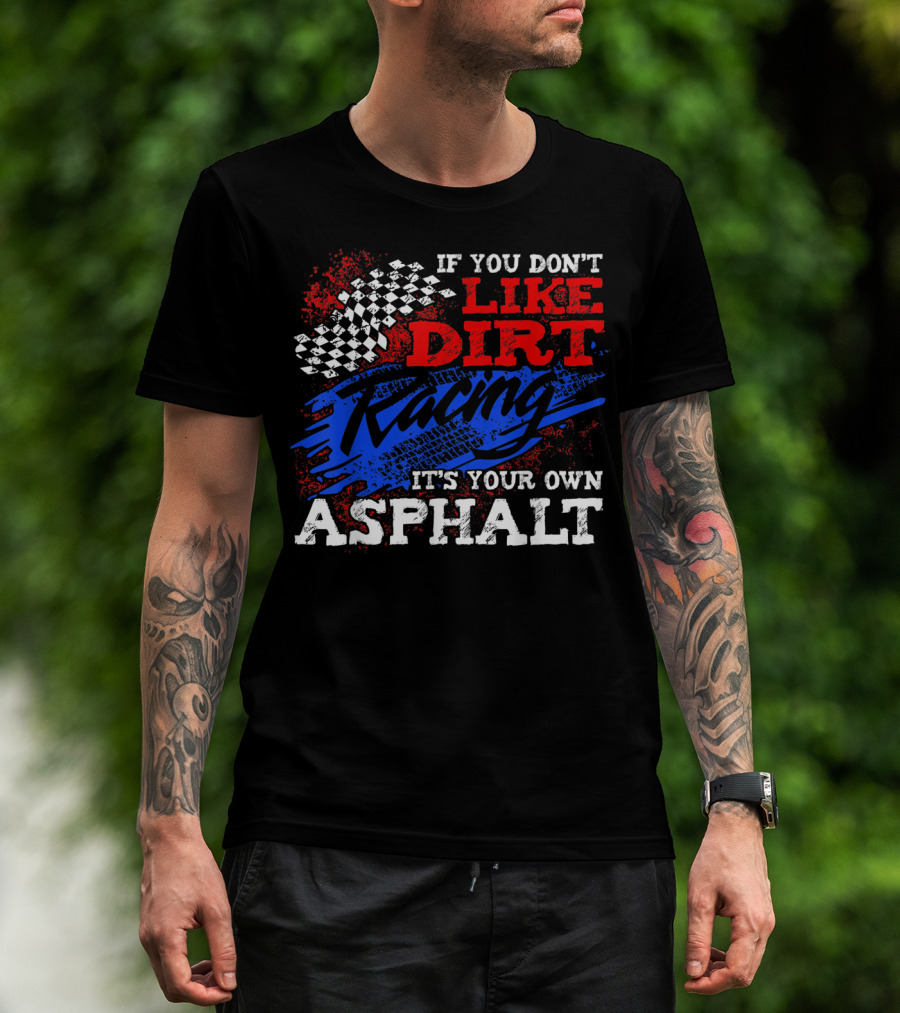 If You Don't Like Dirt Racing It's Your Own Asphalt T-Shirt