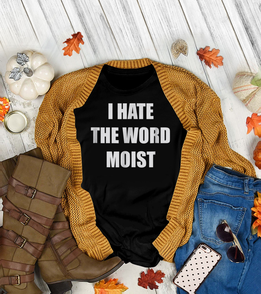 I Hate The Word Moist Gag T-Shirt