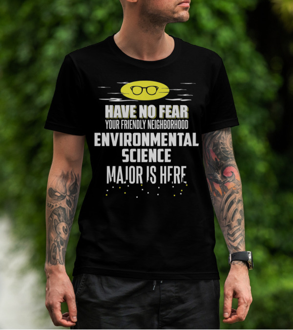 Have No Fear Your Friendly Neighborhood Environmental Science Major Is Here T-Shirt