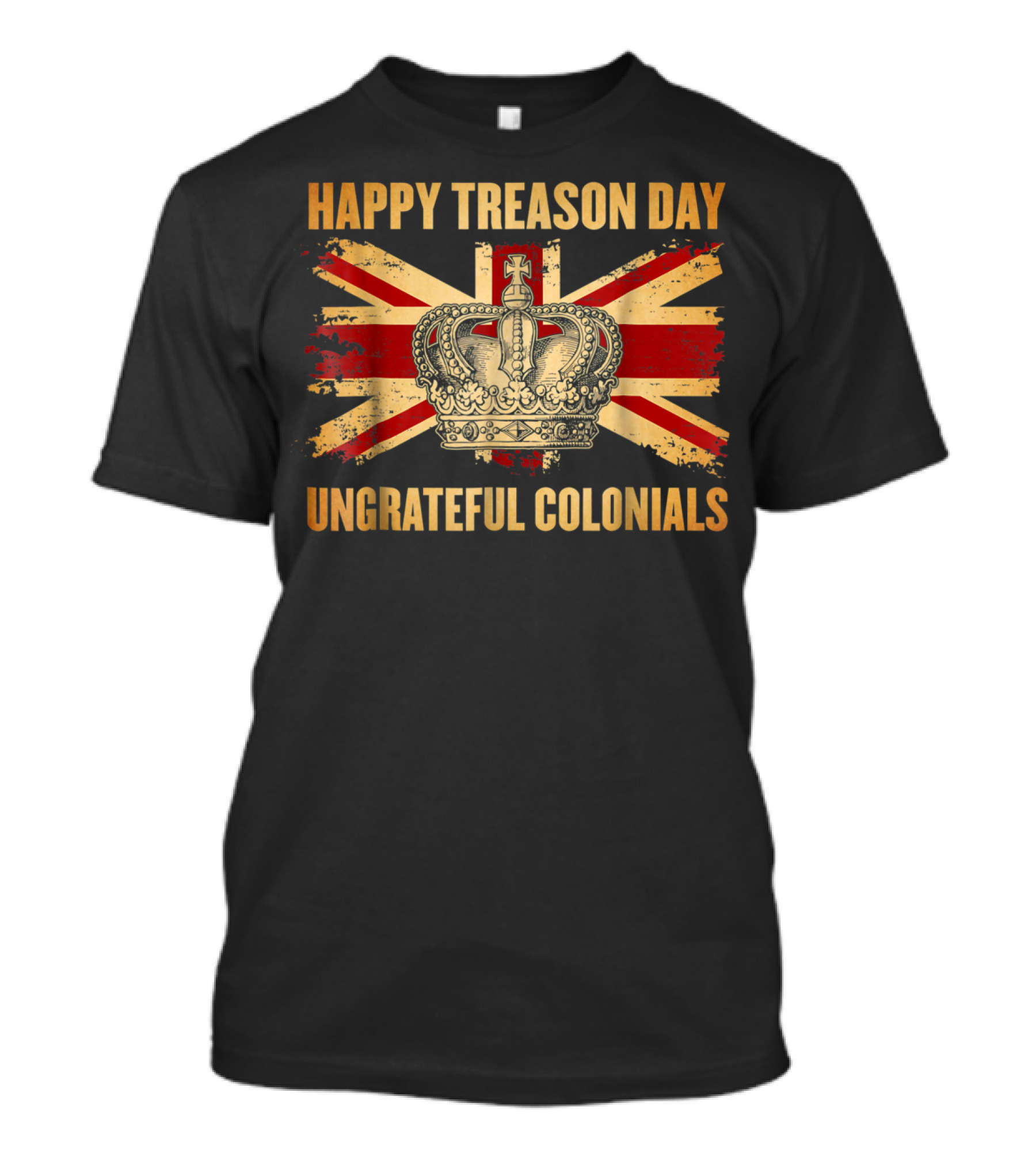 HAPPY TREASON DAY UNGRATEFUL COLONIALS UNION JACK CROWN 4TH OF JULY T-Shirt