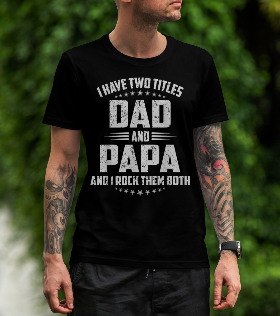 I Have Two Titles Dad And Papa And I Rock Them Both Father's Day T-Shirt