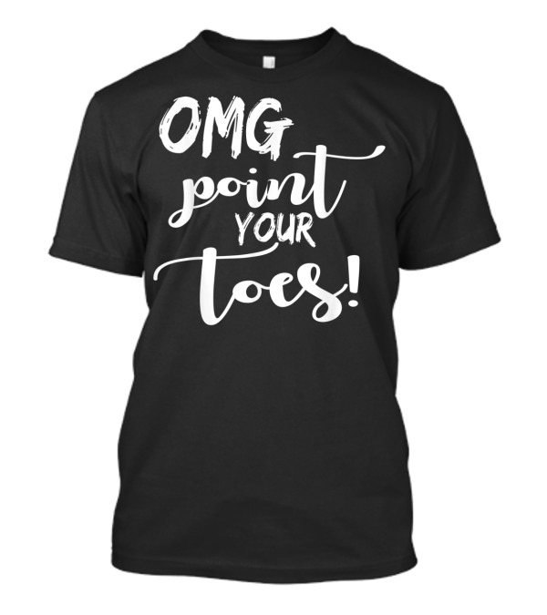 OMG Point Your Toes Dance Teachers Cute Dancing T-Shirt