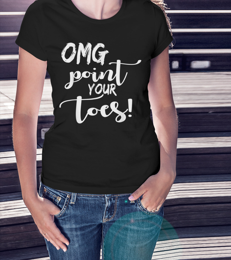 OMG Point Your Toes Dance Teachers Cute Dancing T-Shirt