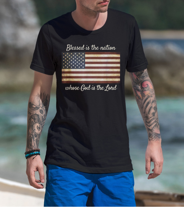 Blessed Is The Nation Whose God Is The Lord American Flag Christian Patriotic T-Shirt